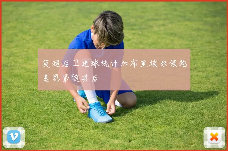 英超后卫进球统计加布里埃尔领跑基恩紧随其后