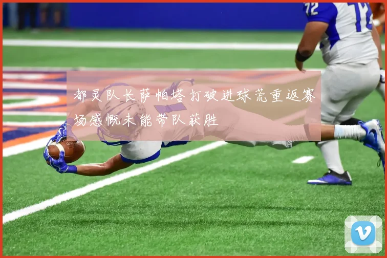 都灵队长萨帕塔打破进球荒重返赛场感慨未能带队获胜